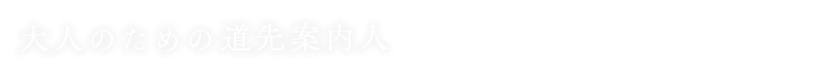 大人のための道先案内人